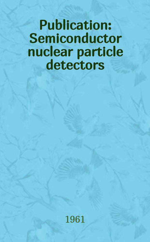 Publication : Semiconductor nuclear particle detectors