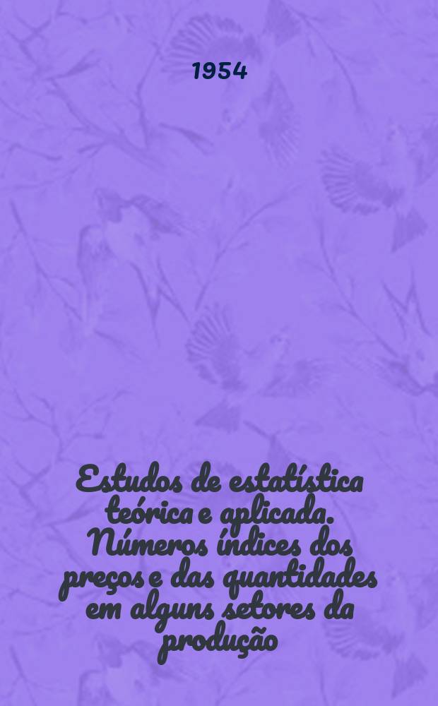 Estudos de estatística teórica e aplicada. Números índices dos preços e das quantidades em alguns setores da produção