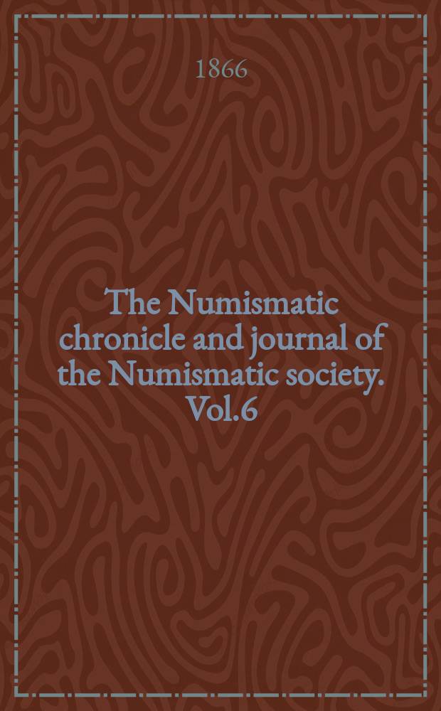 The Numismatic chronicle and journal of the Numismatic society. Vol.6