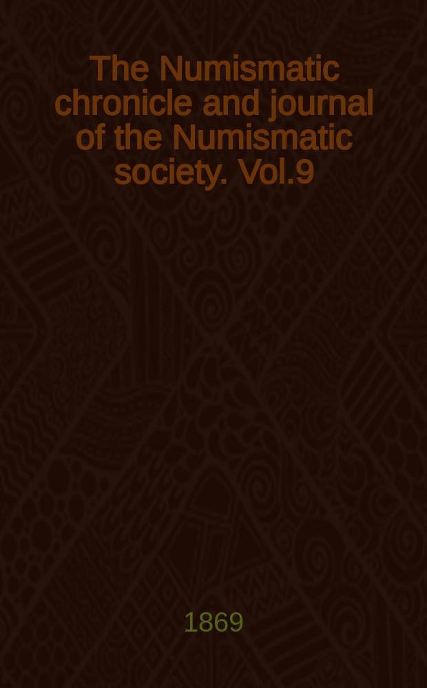 The Numismatic chronicle and journal of the Numismatic society. Vol.9