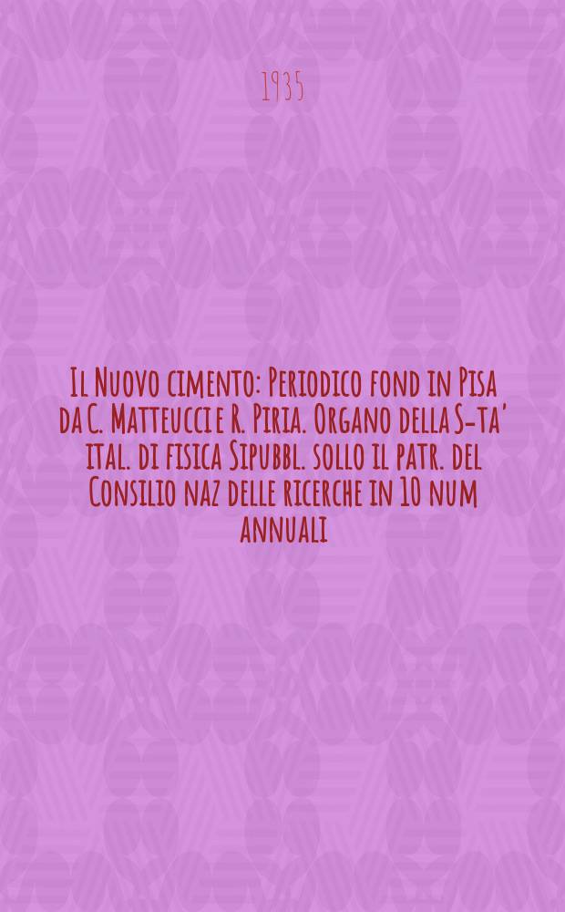 Il Nuovo cimento : Periodico fond in Pisa da C. Matteucci e R. Piria. Organo della S-ta' ital. di fisica Sipubbl. sollo il patr. del Consilio naz delle ricerche in 10 num annuali. An.12 1935, N.S. №6