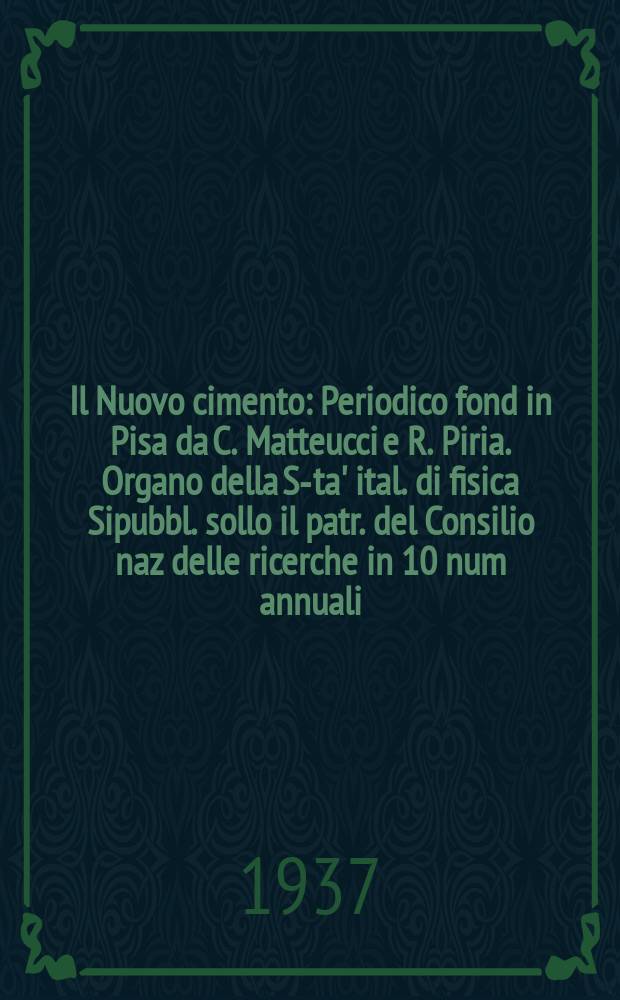 Il Nuovo cimento : Periodico fond in Pisa da C. Matteucci e R. Piria. Organo della S-ta' ital. di fisica Sipubbl. sollo il patr. del Consilio naz delle ricerche in 10 num annuali. An.14 1937, N.S. №2