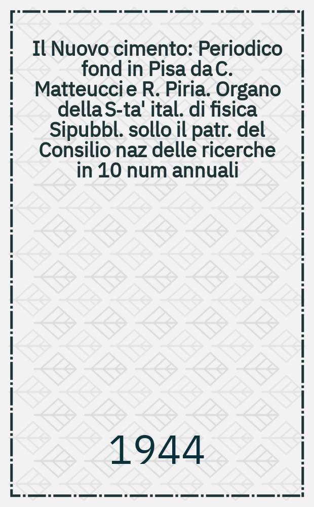 Il Nuovo cimento : Periodico fond in Pisa da C. Matteucci e R. Piria. Organo della S-ta' ital. di fisica Sipubbl. sollo il patr. del Consilio naz delle ricerche in 10 num annuali. Vol.2, №1