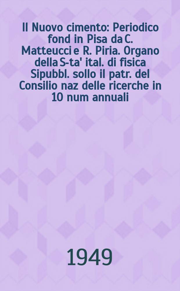 Il Nuovo cimento : Periodico fond in Pisa da C. Matteucci e R. Piria. Organo della S-ta' ital. di fisica Sipubbl. sollo il patr. del Consilio naz delle ricerche in 10 num annuali. Vol.6, №1