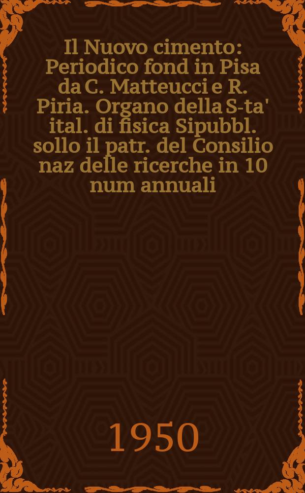 Il Nuovo cimento : Periodico fond in Pisa da C. Matteucci e R. Piria. Organo della S-ta' ital. di fisica Sipubbl. sollo il patr. del Consilio naz delle ricerche in 10 num annuali. Vol.7, №6