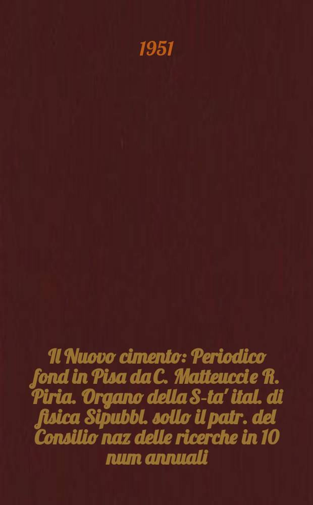 Il Nuovo cimento : Periodico fond in Pisa da C. Matteucci e R. Piria. Organo della S-ta' ital. di fisica Sipubbl. sollo il patr. del Consilio naz delle ricerche in 10 num annuali. Vol.8, №7