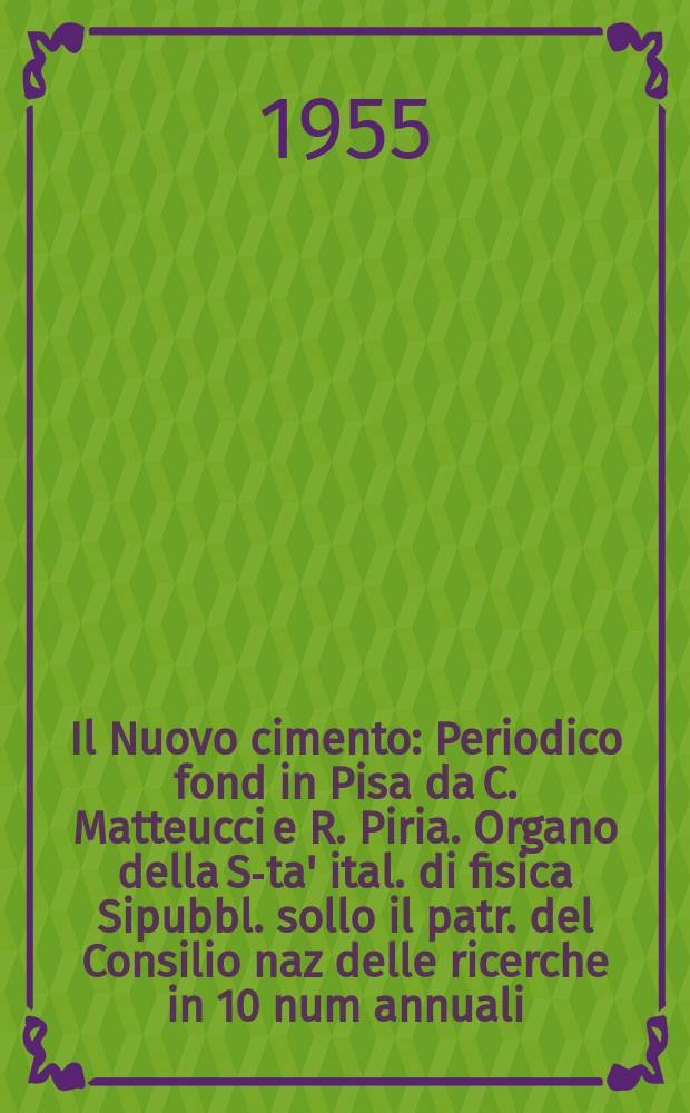 Il Nuovo cimento : Periodico fond in Pisa da C. Matteucci e R. Piria. Organo della S-ta' ital. di fisica Sipubbl. sollo il patr. del Consilio naz delle ricerche in 10 num annuali. Vol.2, №2
