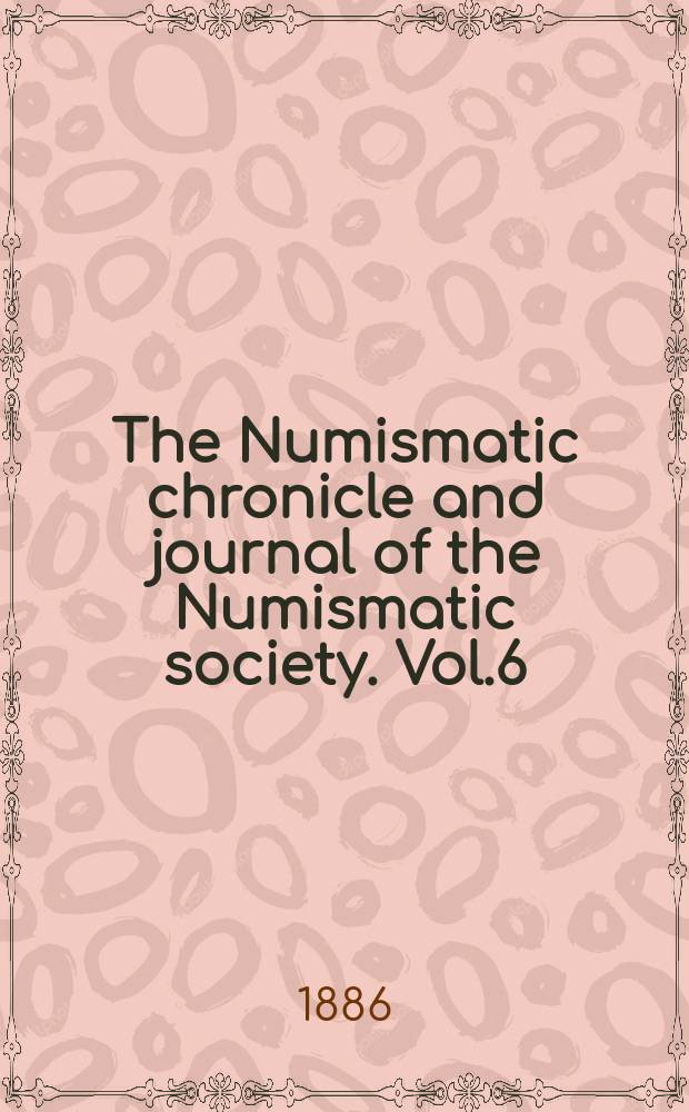 The Numismatic chronicle and journal of the Numismatic society. Vol.6