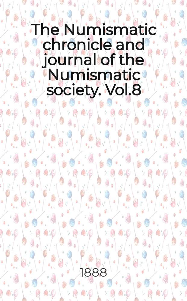 The Numismatic chronicle and journal of the Numismatic society. Vol.8