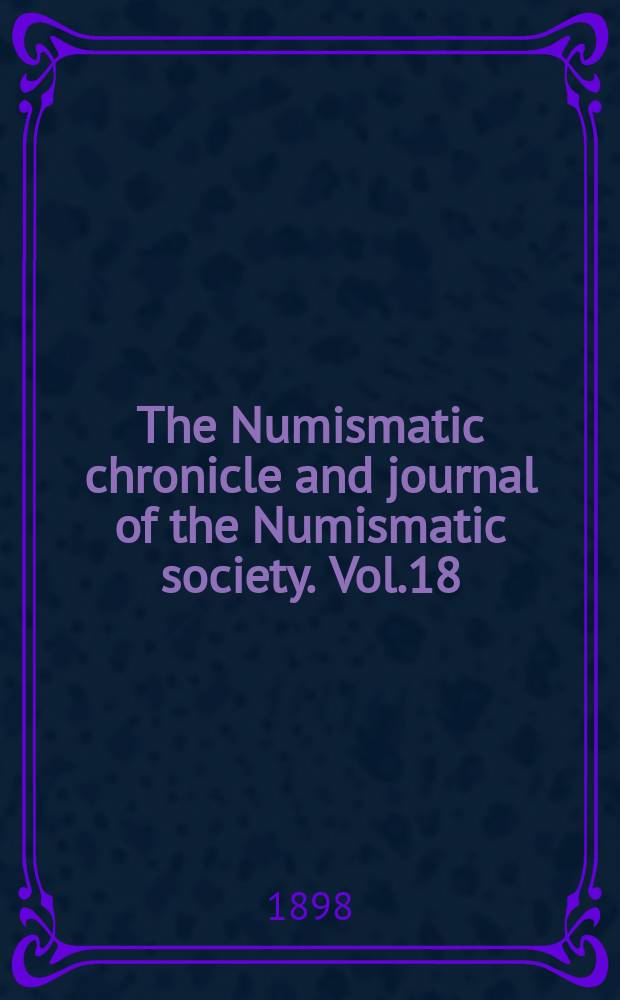 The Numismatic chronicle and journal of the Numismatic society. Vol.18