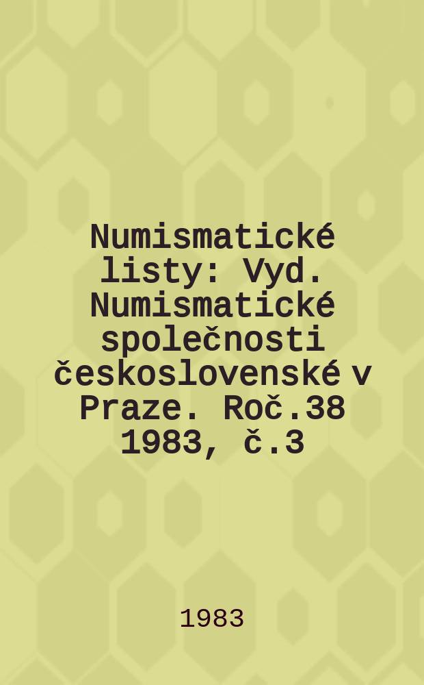 Numismatické listy : [Vyd.] Numismatické společnosti československé v Praze. Roč.38 1983, č.3