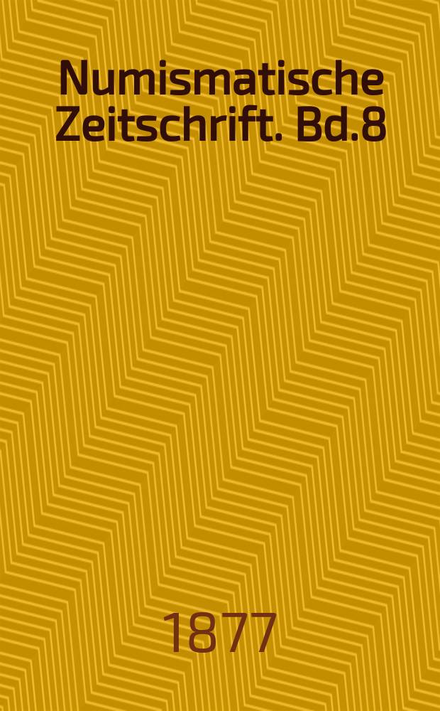 Numismatische Zeitschrift. Bd.8/9 : 1876/1877