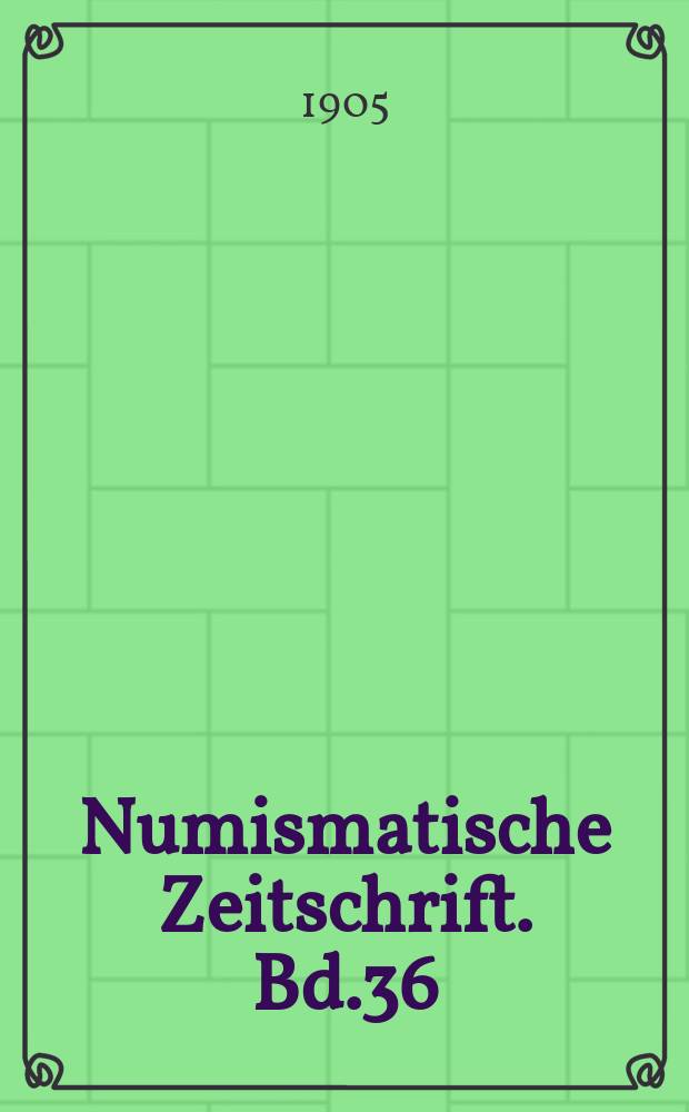 Numismatische Zeitschrift. Bd.36 : 1904