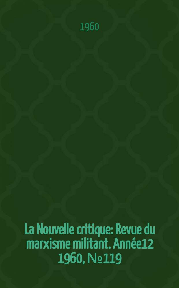 La Nouvelle critique : Revue du marxisme militant. [Année12] 1960, №119