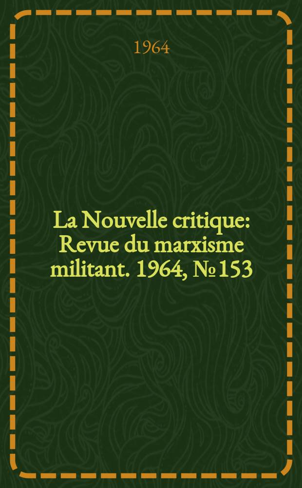 La Nouvelle critique : Revue du marxisme militant. 1964, №153