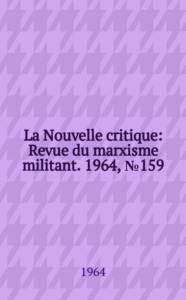 La Nouvelle critique : Revue du marxisme militant. 1964, №159