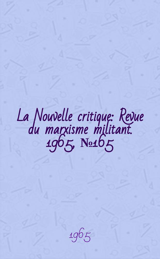 La Nouvelle critique : Revue du marxisme militant. 1965, №165