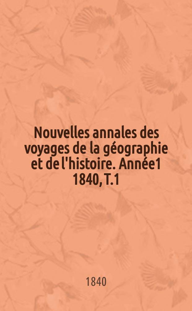 Nouvelles annales des voyages de la géographie et de l'histoire. Année1 1840, T.1