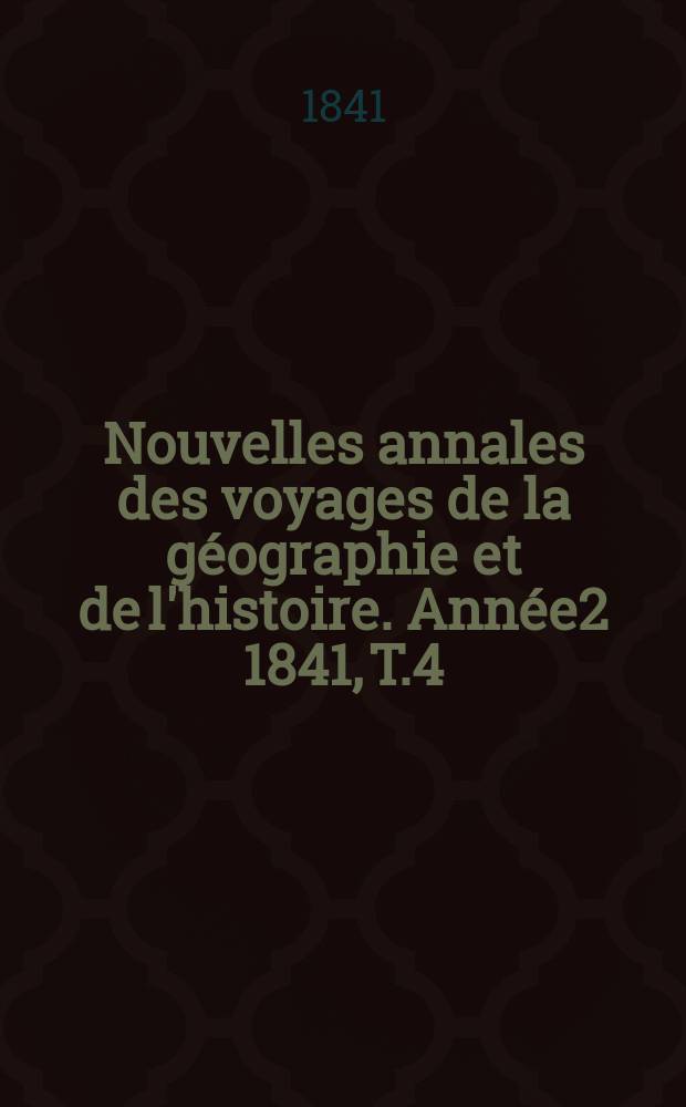 Nouvelles annales des voyages de la géographie et de l'histoire. Année2 1841, T.4