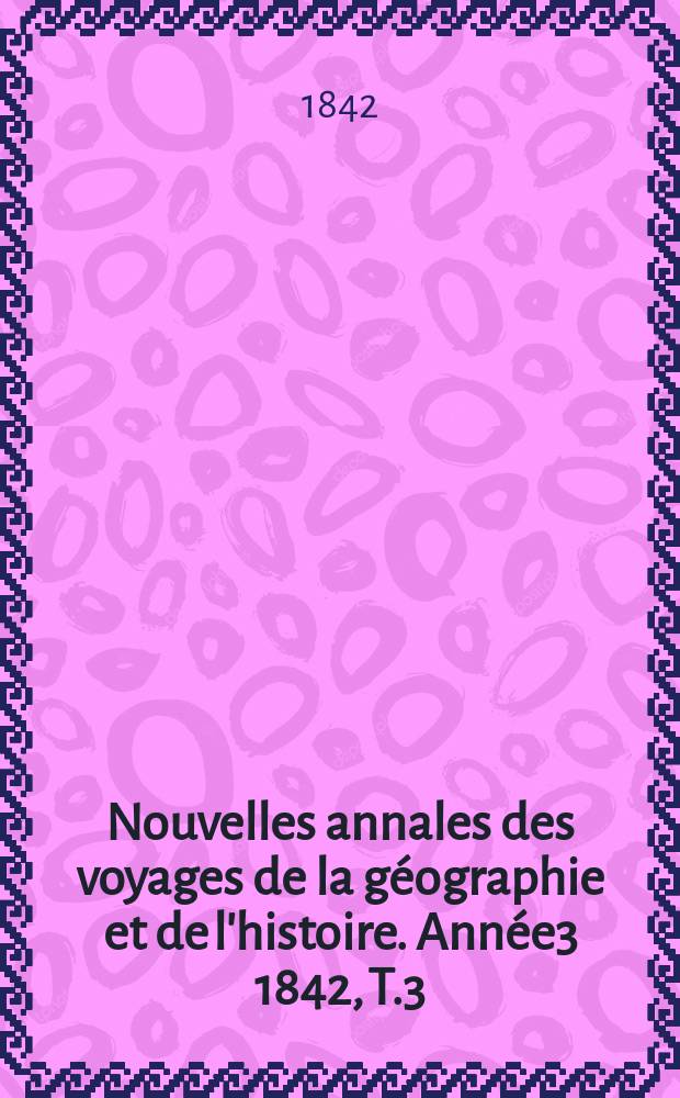 Nouvelles annales des voyages de la géographie et de l'histoire. Année3 1842, T.3