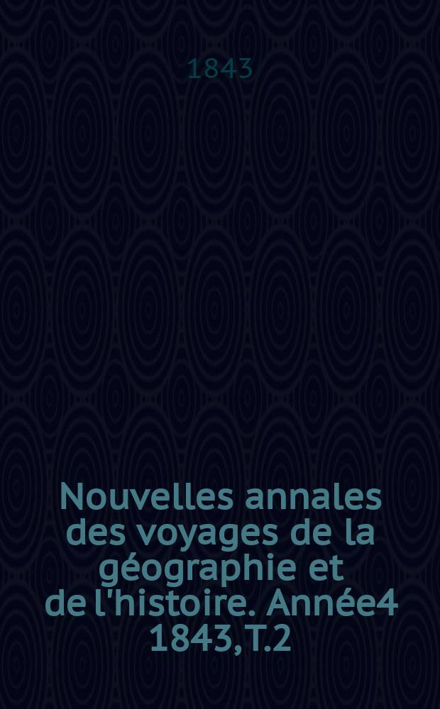 Nouvelles annales des voyages de la géographie et de l'histoire. Année4 1843, T.2