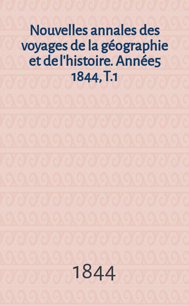 Nouvelles annales des voyages de la géographie et de l'histoire. Année5 1844, T.1