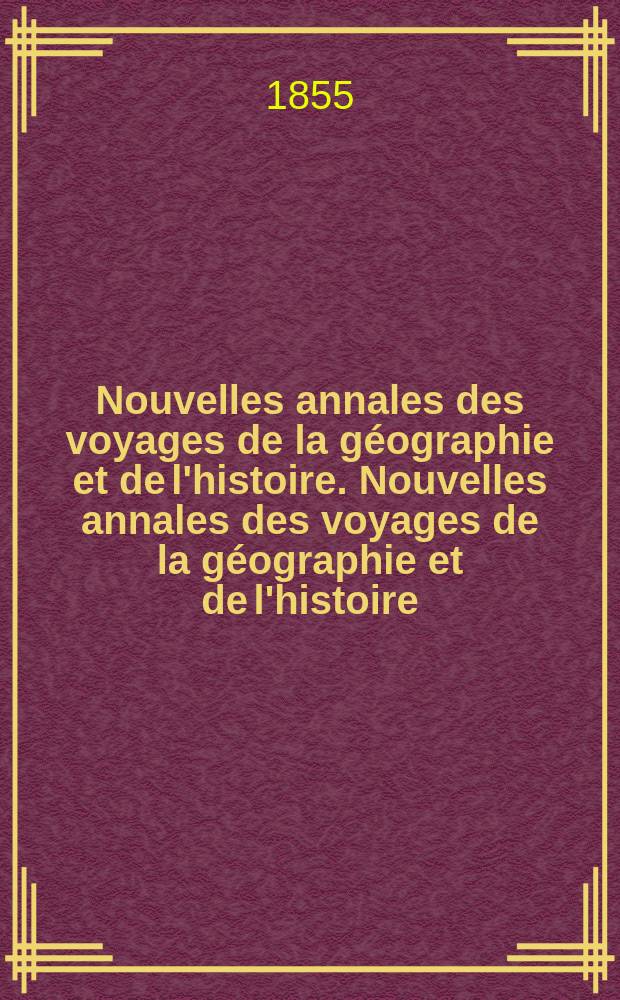 Nouvelles annales des voyages de la g&eacute;ographie et de l'histoire. Nouvelles annales des voyages de la g&eacute;ographie et de l'histoire