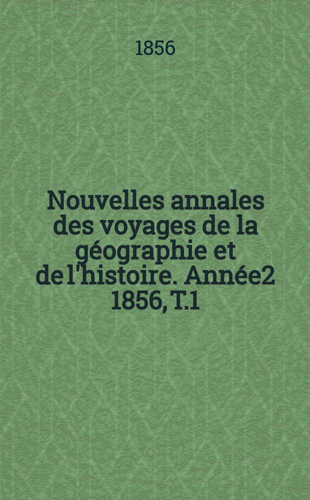 Nouvelles annales des voyages de la géographie et de l'histoire. Année2 1856, T.1