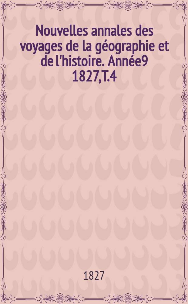Nouvelles annales des voyages de la géographie et de l'histoire. Année9 1827, T.4