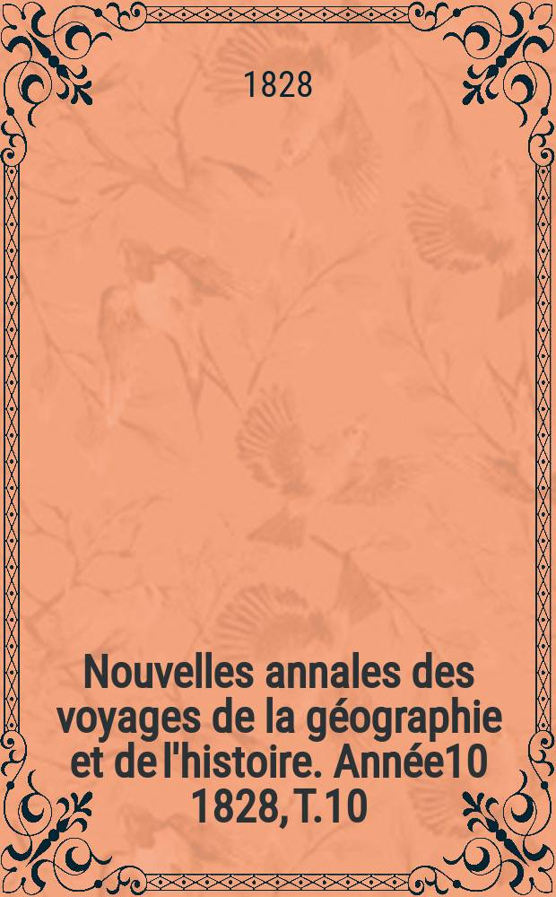 Nouvelles annales des voyages de la géographie et de l'histoire. Année10 1828, T.10
