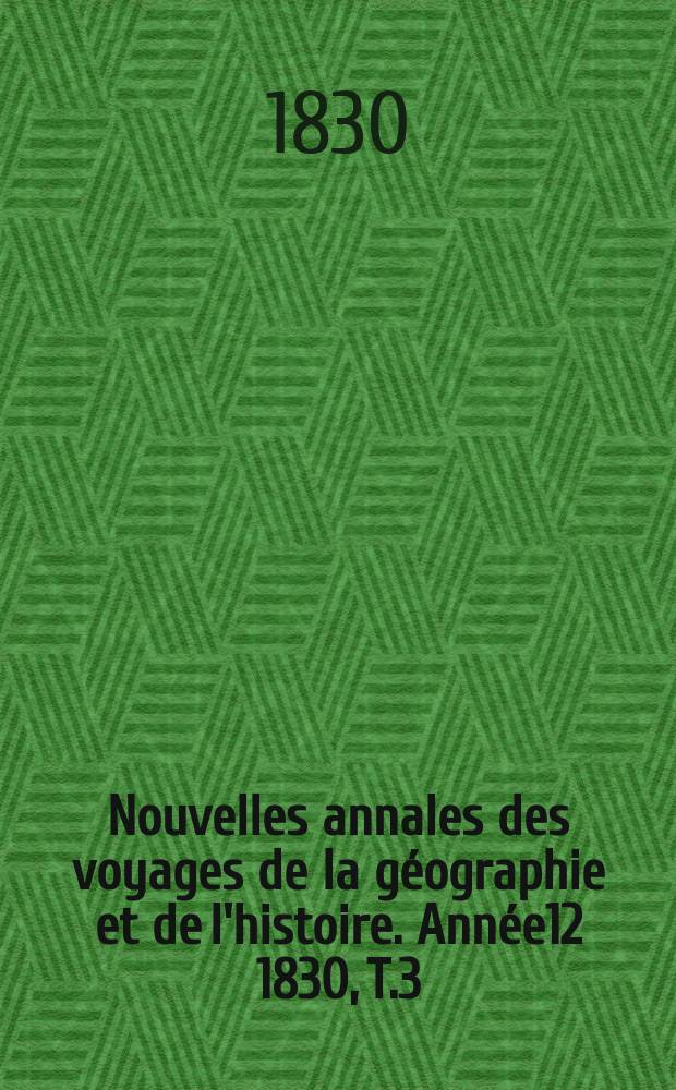 Nouvelles annales des voyages de la géographie et de l'histoire. Année12 1830, T.3(17)