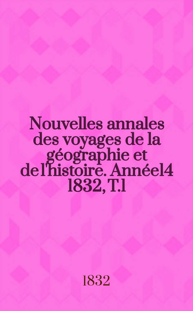 Nouvelles annales des voyages de la géographie et de l'histoire. Année14 1832, T.1(23)