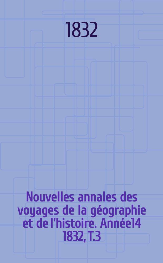Nouvelles annales des voyages de la géographie et de l'histoire. Année14 1832, T.3(25)