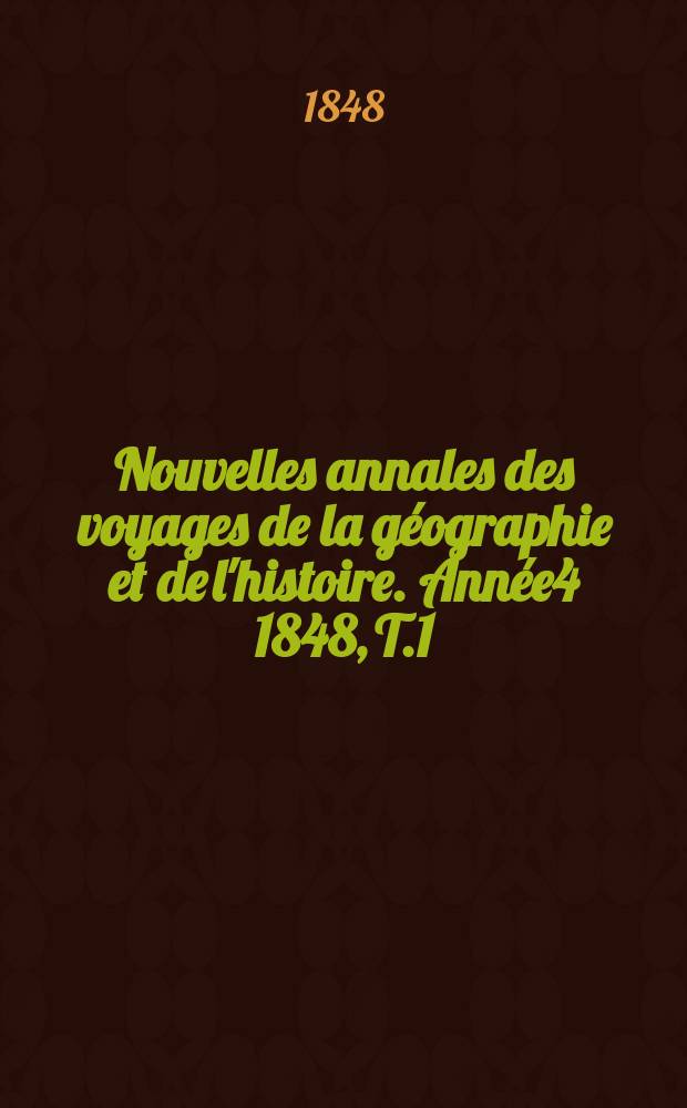 Nouvelles annales des voyages de la géographie et de l'histoire. Année4 1848, T.1(13)