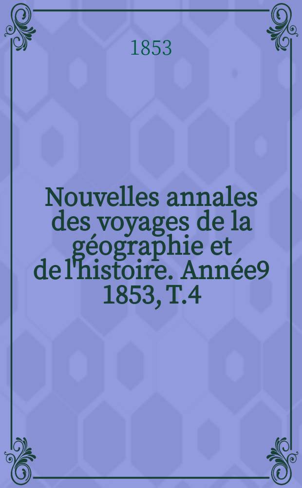 Nouvelles annales des voyages de la géographie et de l'histoire. Année9 1853, T.4(36)