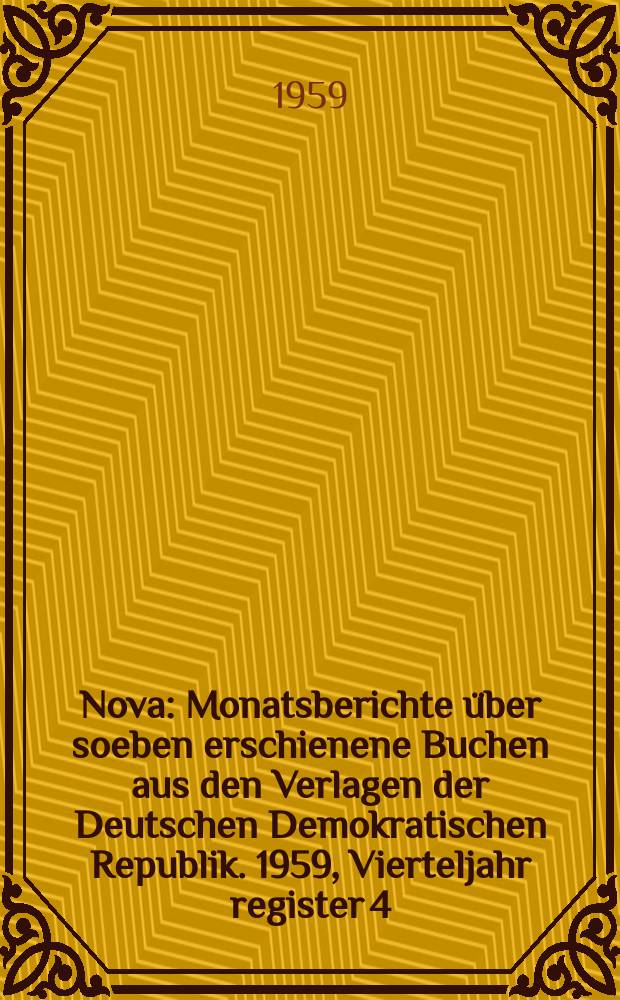 Nova : Monatsberichte über soeben erschienene Buchen aus den Verlagen der Deutschen Demokratischen Republik. 1959, Vierteljahr register 4(N10-12) : 1959, Vierteljahr Register 4(N10-12)