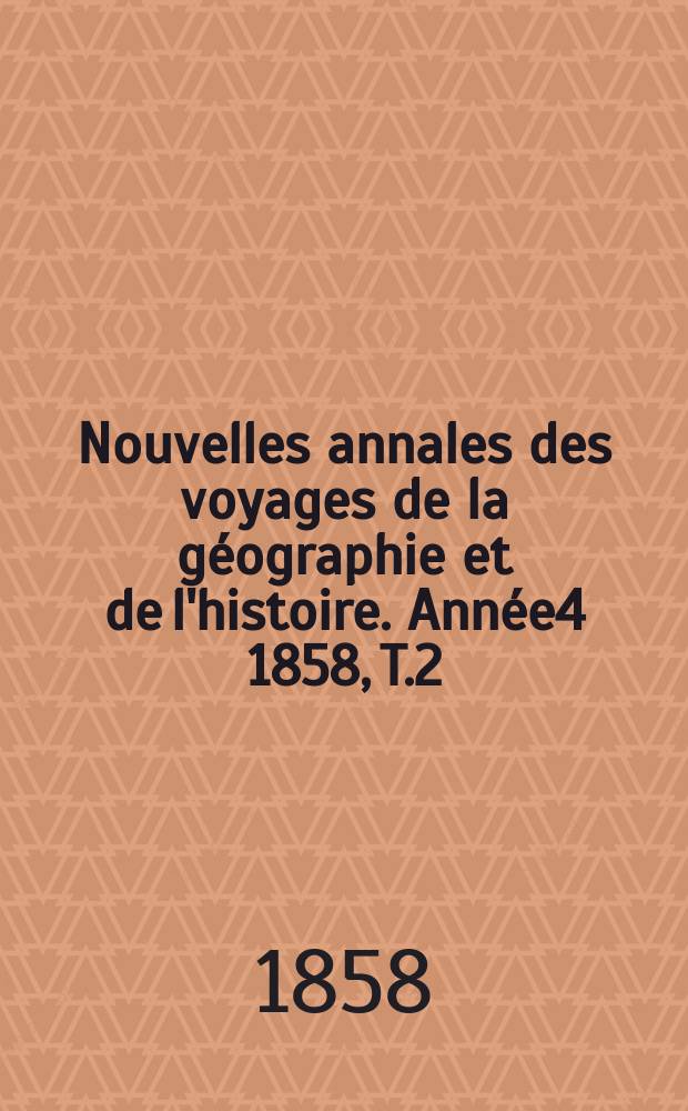Nouvelles annales des voyages de la géographie et de l'histoire. Année4 1858, T.2