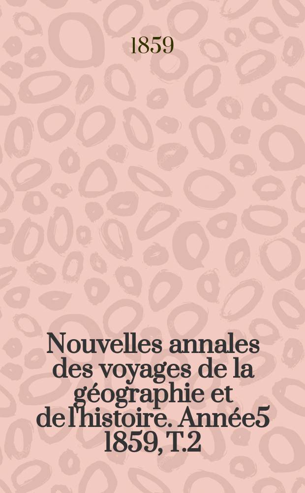 Nouvelles annales des voyages de la géographie et de l'histoire. Année5 1859, T.2