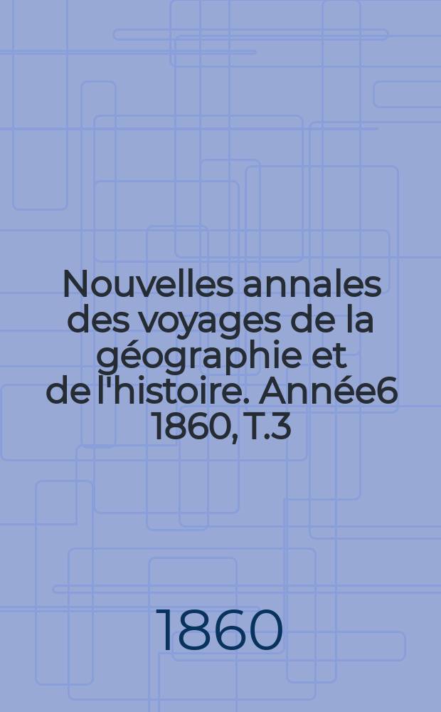 Nouvelles annales des voyages de la géographie et de l'histoire. Année6 1860, T.3