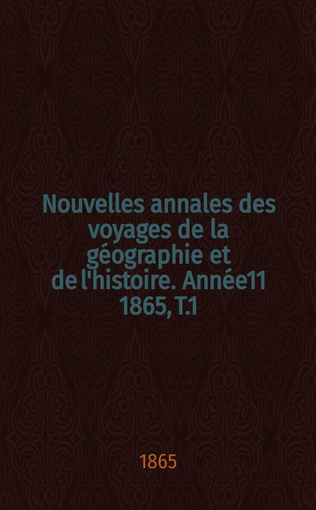 Nouvelles annales des voyages de la géographie et de l'histoire. Année11 1865, T.1
