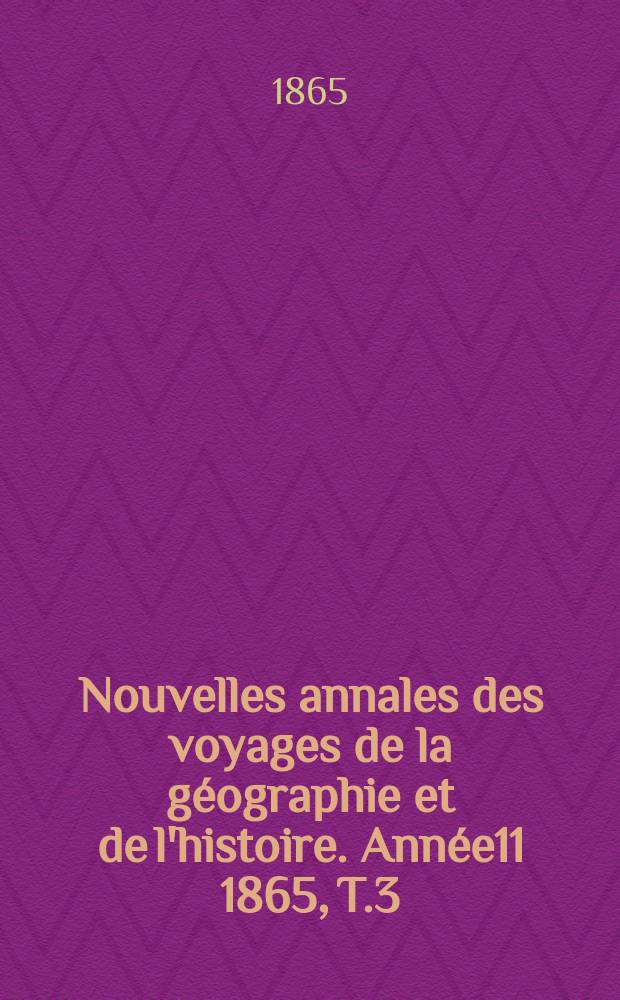 Nouvelles annales des voyages de la géographie et de l'histoire. Année11 1865, T.3
