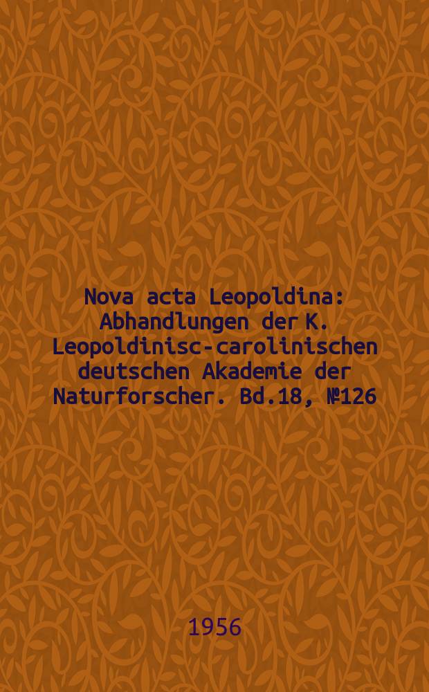 Nova acta Leopoldina : Abhandlungen der K. Leopoldinisch- carolinischen deutschen Akademie der Naturforscher. Bd.18, №126 : Vom Zwischenkieferknochen zur Idee des Typus Goethe als Naturforscher in den Jahren 1780-1786
