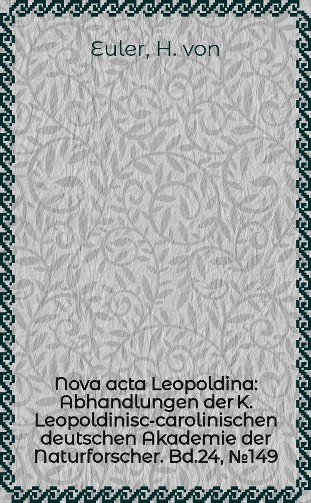 Nova acta Leopoldina : Abhandlungen der K. Leopoldinisch- carolinischen deutschen Akademie der Naturforscher. Bd.24, №149 : Beobachtungen und Betrachtungen beteiligten Wirkstoffe