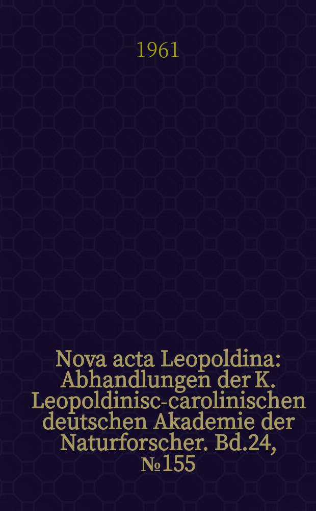 Nova acta Leopoldina : Abhandlungen der K. Leopoldinisch- carolinischen deutschen Akademie der Naturforscher. Bd.24, №155 : Beitrage zur Physiologie und Biochemie des Harnstoffes bei Pflanzen