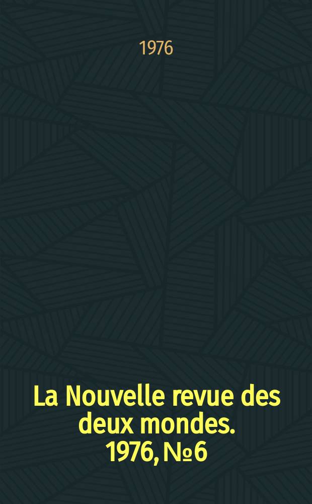 La Nouvelle revue des deux mondes. 1976, №6