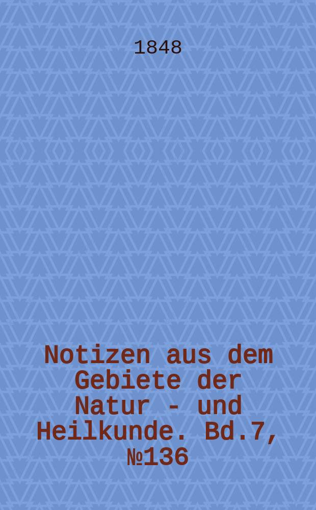 Notizen aus dem Gebiete der Natur - und Heilkunde. Bd.7, №136