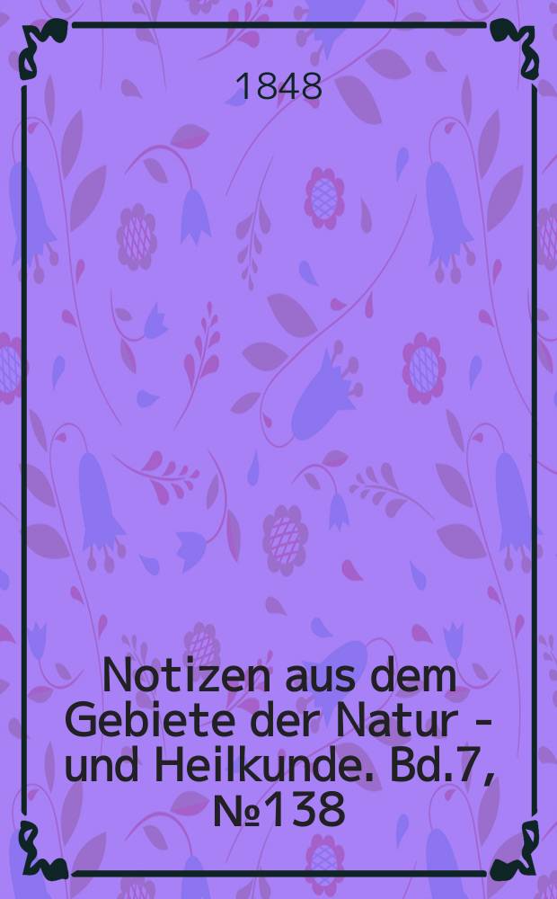 Notizen aus dem Gebiete der Natur - und Heilkunde. Bd.7, №138
