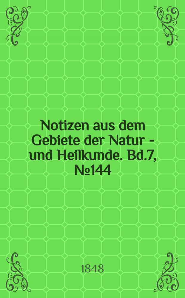Notizen aus dem Gebiete der Natur - und Heilkunde. Bd.7, №144