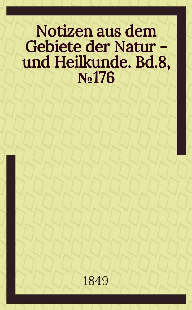 Notizen aus dem Gebiete der Natur - und Heilkunde. Bd.8, №176