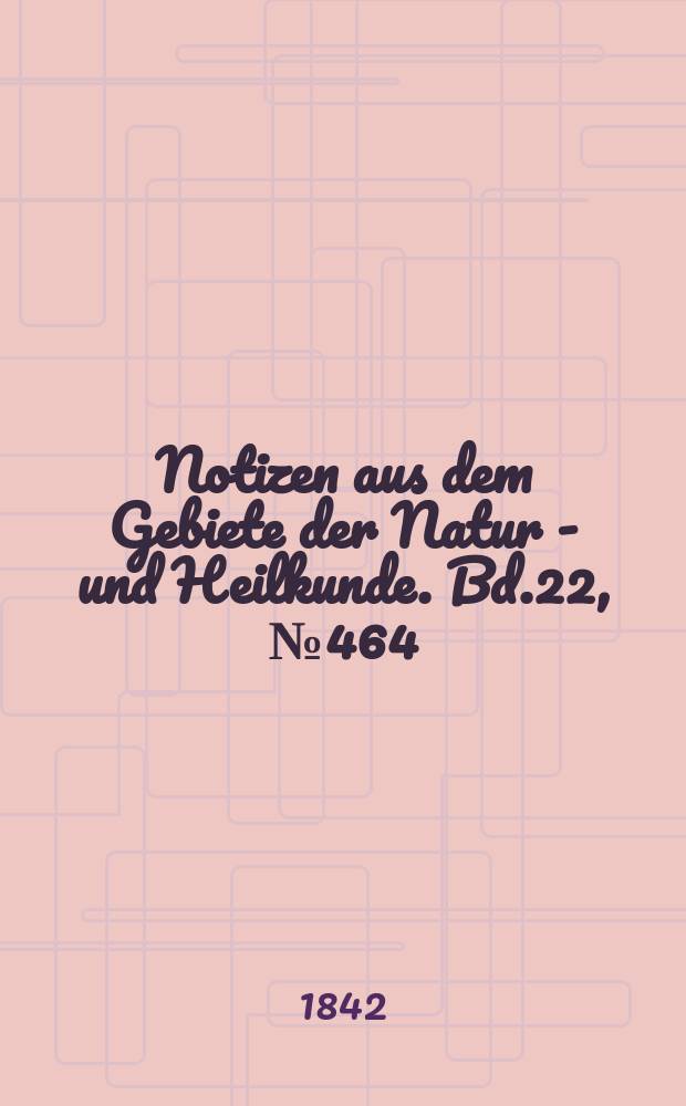 Notizen aus dem Gebiete der Natur - und Heilkunde. Bd.22, №464